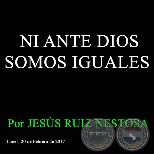 NI ANTE DIOS SOMOS IGUALES - Por JESÚS RUIZ NESTOSA - Lunes, 20 de Febrero de 2017 